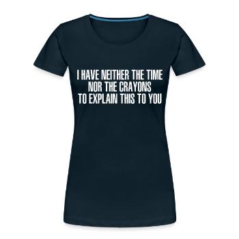 Offensive - I have Neither the Time Nor The Crayon - Women's Premium Organic T-Shirt - deep navy - Front - Mia (176cm)