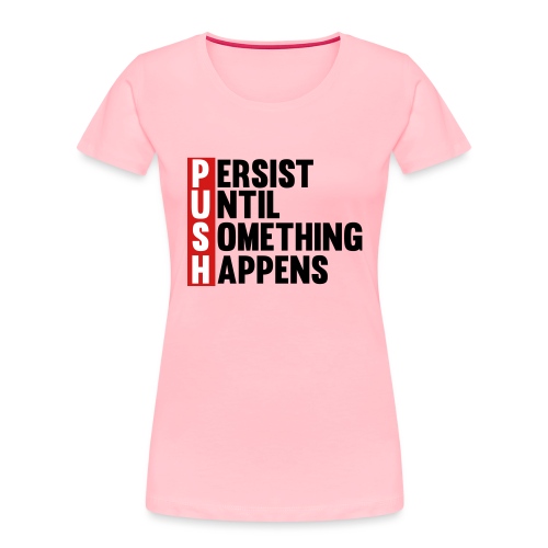 Push Persist until something happens - Women's Premium Organic T-Shirt