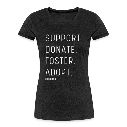 Support. Donate. Foster. Adopt. - Women's Premium Organic T-Shirt