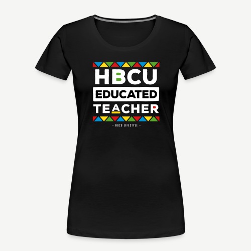 HBCU Educated Teacher - Women's Premium Organic T-Shirt