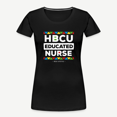 HBCU Educated Nurse - Women's Premium Organic T-Shirt