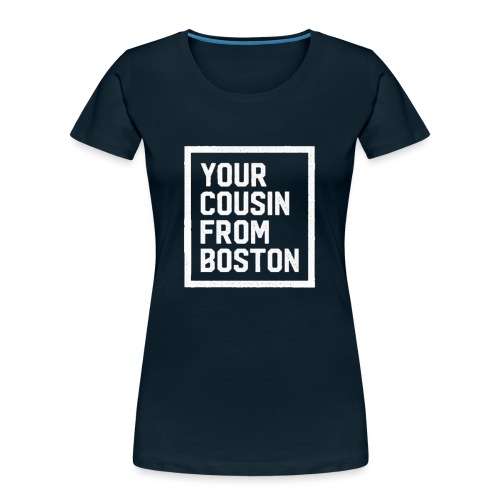 Your Cousin From Boston - Women's Premium Organic T-Shirt