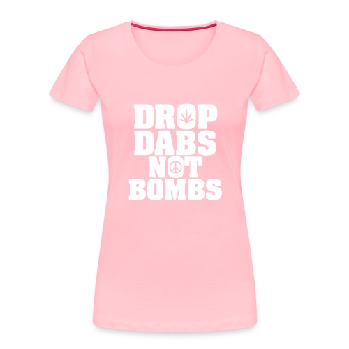 Drop Dabs Not Bombs - Women's Premium Organic T-Shirt