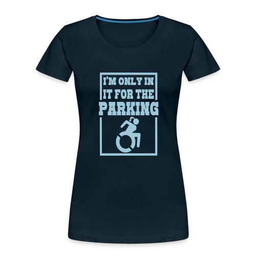 In the wheelchair for the parking. Humor * - Women's Premium Organic T-Shirt
