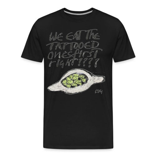 We Eat the Tatooed Ones First - Men's Premium Organic T-Shirt