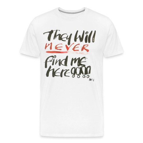 They will never find me here!! - Men's Premium Organic T-Shirt