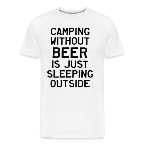 Camping Without Beer Is Just Sleeping Outside - Men's Premium Organic T-Shirt