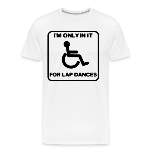 I'm only in a wheelchair for lap dances - Men's Premium Organic T-Shirt
