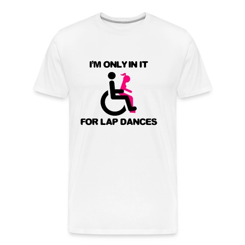 I'm only in my wheelchair for the lap dances - Men's Premium Organic T-Shirt