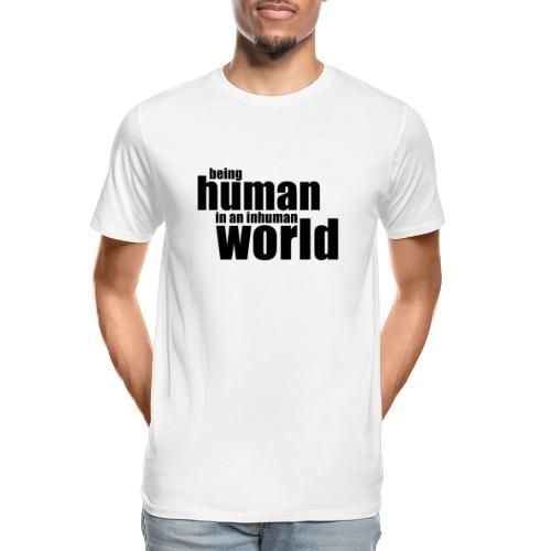 Being human in an inhuman world - Men's Premium Organic T-Shirt