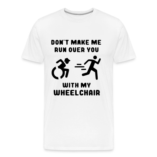 Don't make me run over you with my wheelchair # - Men's Premium Organic T-Shirt