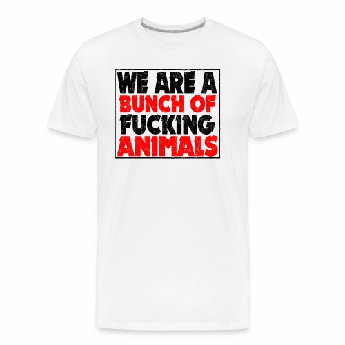 Cooler We Are A Bunch Of Fucking Animals Saying - Men's Premium Organic T-Shirt