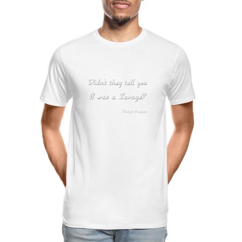 DIDN T THEY TELL YOU I WAS A SAVAGE WHITE - Men's Premium Organic T-Shirt