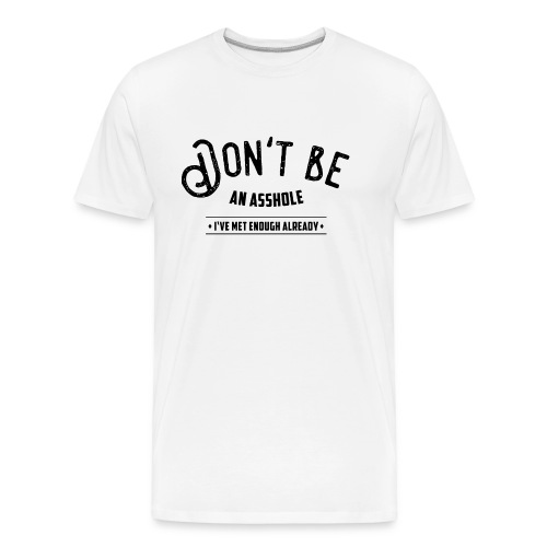 Don't be an asshole - Men's Premium Organic T-Shirt
