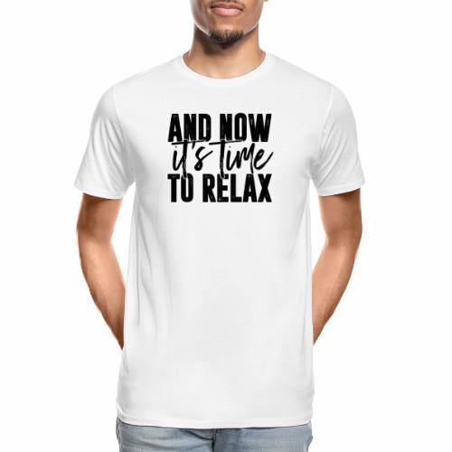 And Now It's Time To Relax - Men's Premium Organic T-Shirt
