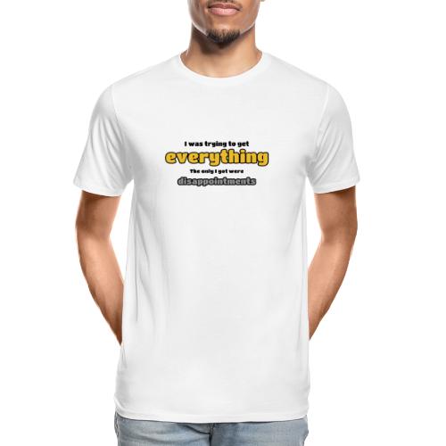Trying to get everything - got disappointments - Men's Premium Organic T-Shirt