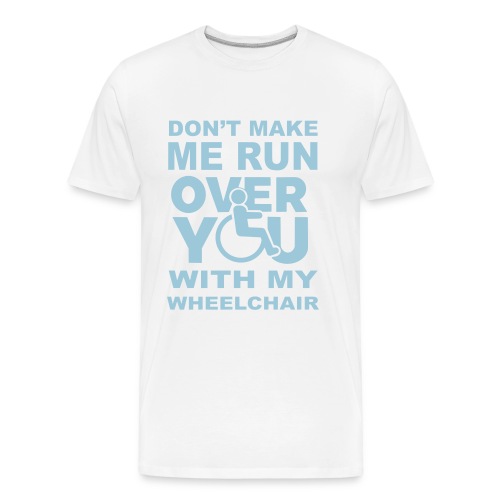 Make sure I don't roll over you with my wheelchair - Men's Premium Organic T-Shirt