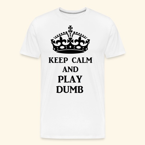 keep calm play dumb blk - Men's Premium Organic T-Shirt