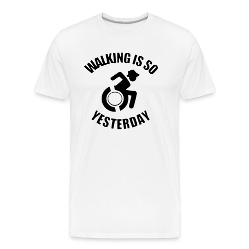Walking is so yesterday. wheelchair humor - Men's Premium Organic T-Shirt