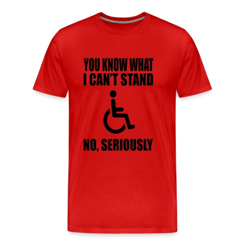 You know what i can't stand. Wheelchair humor * - Men's Premium Organic T-Shirt