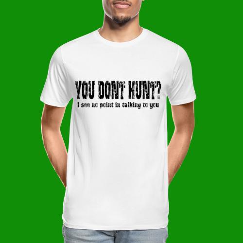 You Don't Hunt? - Men's Premium Organic T-Shirt