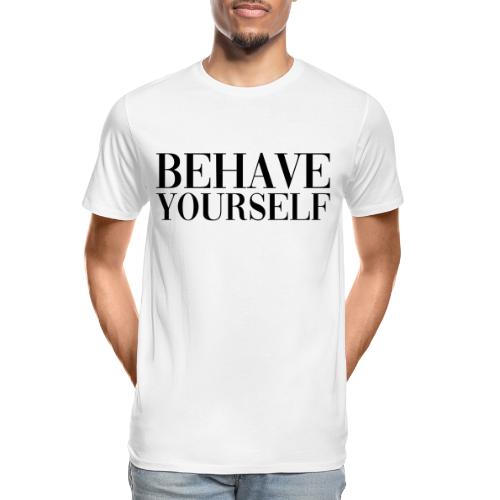 BEHAVE YOURSELF - Men's Premium Organic T-Shirt
