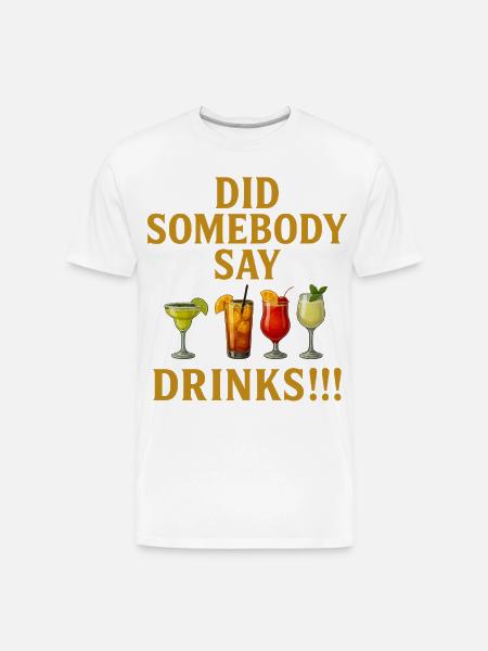 Did Somebody say drinks - Men's Premium Organic T-Shirt - white