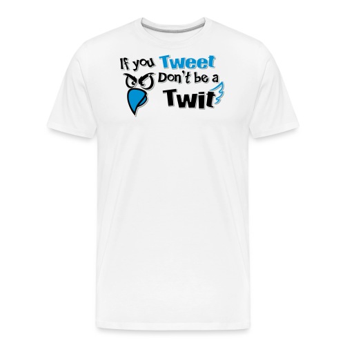 leafBuilder If You Tweet Don't be a Twit - Men's Premium Organic T-Shirt
