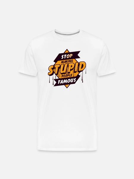 STOP_MAKING_STUPID_PEOPLE_FAMOUS UNIQUE T SHIRT - Men's Premium Organic T-Shirt - white