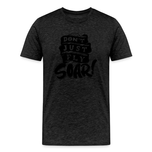 Don't Just Fly Soar - Men's Premium Organic T-Shirt