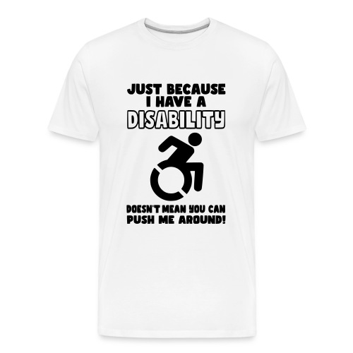 Have a disability just don't push the wheelchair * - Men's Premium Organic T-Shirt
