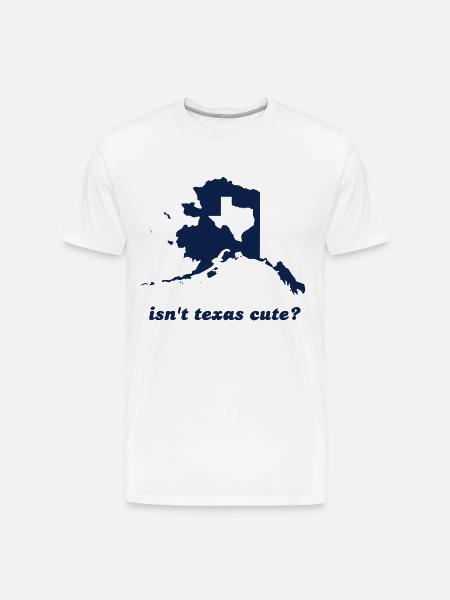Isn't Texas Cute Compared to Alaska - Men's Premium Organic T-Shirt - white