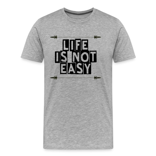 Life Is Not Easy - Men's Premium Organic T-Shirt