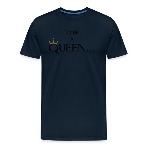 TO BE A QUEEN2 - Men's Premium Organic T-Shirt