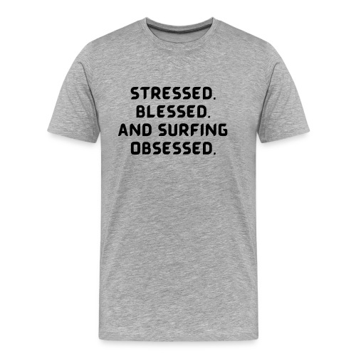 Stressed, blessed, and surfing obsessed! - Men's Premium Organic T-Shirt
