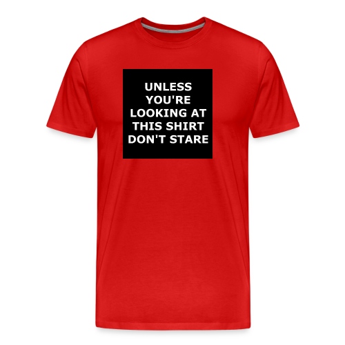 UNLESS YOU'RE LOOKING AT THIS SHIRT, DON'T STARE - Men's Premium Organic T-Shirt