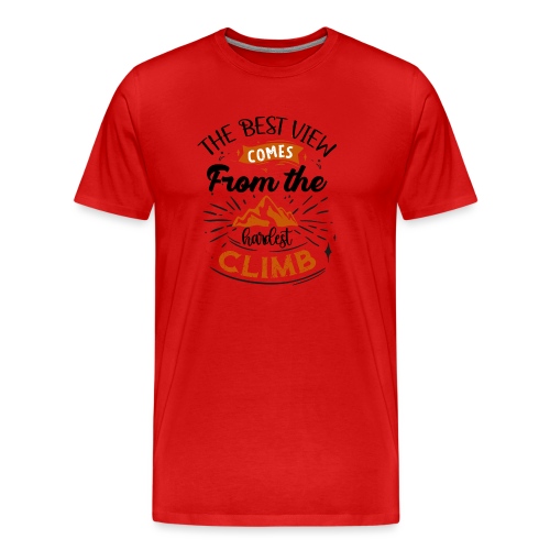. The Best View Comes From The Hardest Climb - Men's Premium Organic T-Shirt
