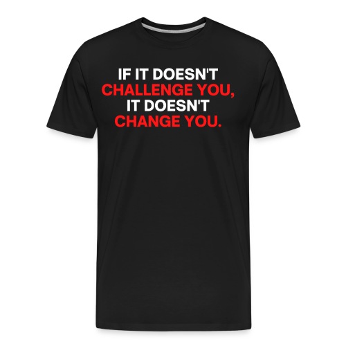 If It Doesn't Challenge You It Doesn't Change You - Men's Premium Organic T-Shirt