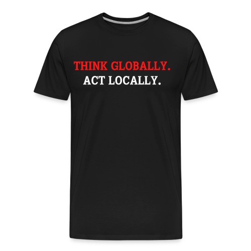 Think Globally Act Locally (red and white version) - Men's Premium Organic T-Shirt