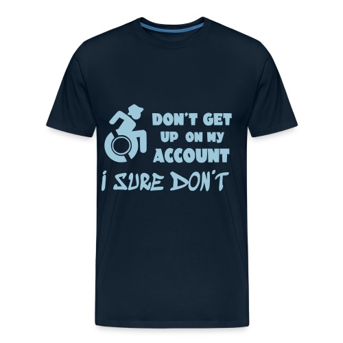 I don't get up out of my wheelchair * - Men's Premium Organic T-Shirt