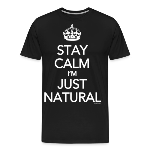 Stay Calm Im Just Natural_GlobalCouture Women's T- - Men's Premium Organic T-Shirt