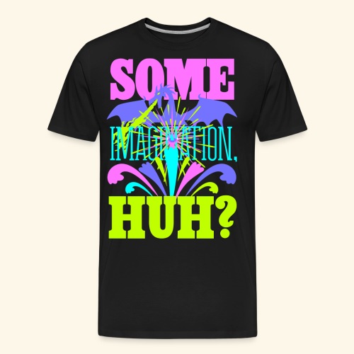 Some Imagination, Huh? - Men's Premium Organic T-Shirt