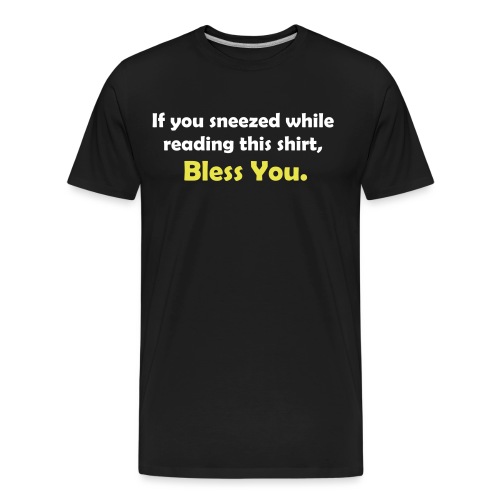 If You Sneezed While Reading This Shirt, Bless You - Men's Premium Organic T-Shirt