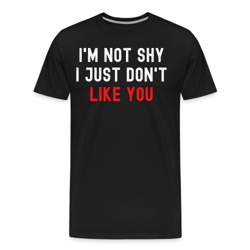 I'm Not Shy I Just Don't Like You (distressed) - Men's Premium Organic T-Shirt