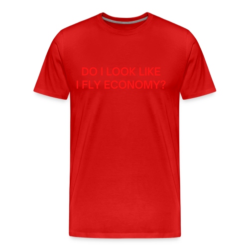 Do I Look Like I Fly Economy? (in red letters) - Men's Premium Organic T-Shirt