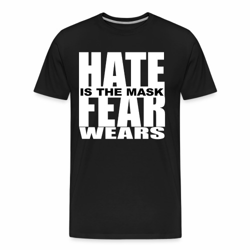 Hate Is The Mask Fear Wears - Men's Premium Organic T-Shirt
