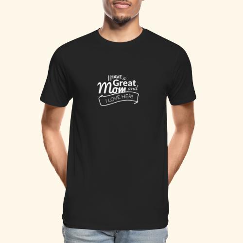 I HAVE A GREAT MOM AND I LOVE HER TEE - Men's Premium Organic T-Shirt