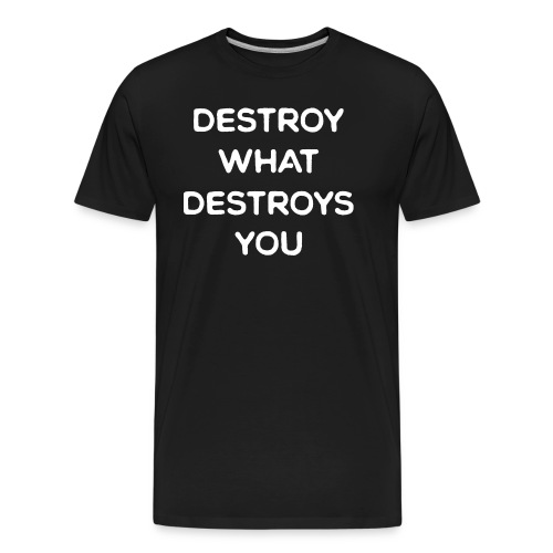 Destroy What Destroys You - Men's Premium Organic T-Shirt