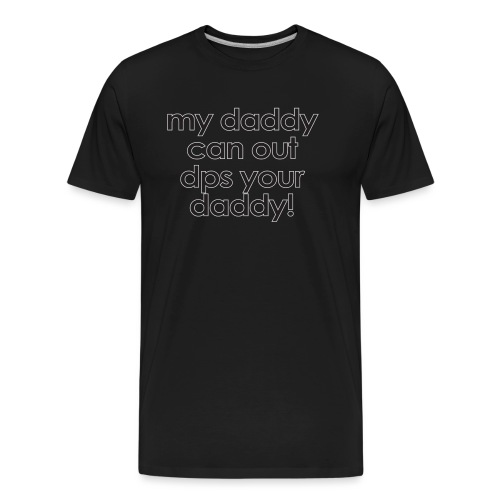 Warcraft baby: My daddy can out dps your daddy - Men's Premium Organic T-Shirt