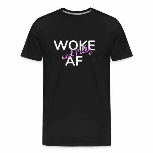 Woke and Petty AF - Men's Premium Organic T-Shirt